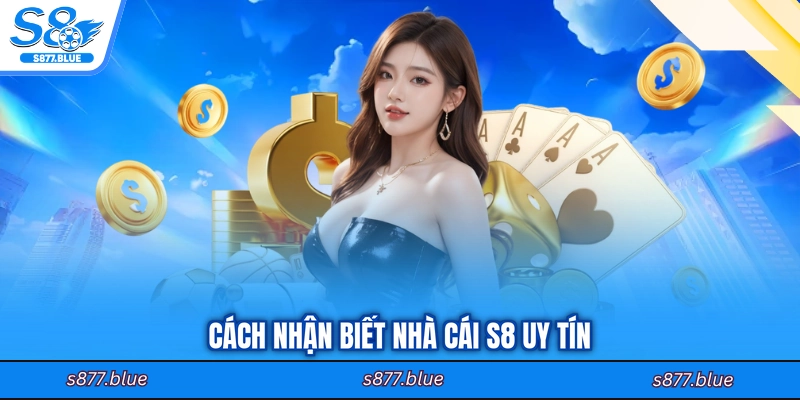 Cách nhận biết nhà cái S8 uy tín