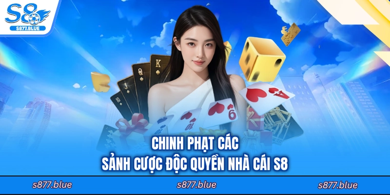 Chinh phạt các sảnh cược độc quyền nhà cái S8