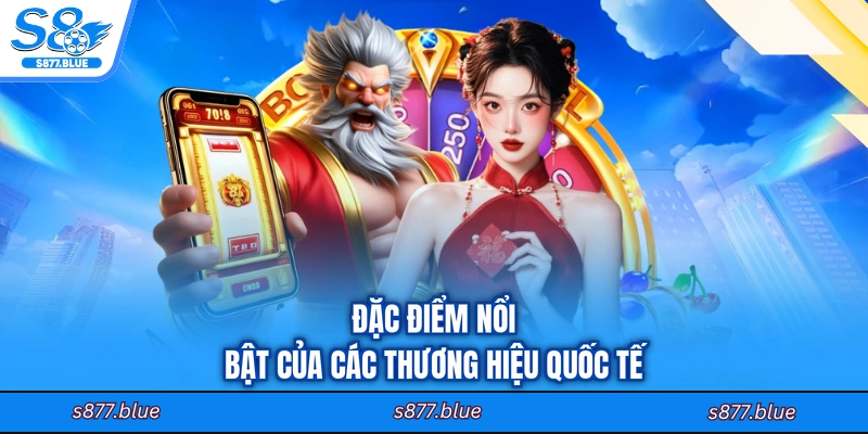 Đặc điểm nổi bật của các thương hiệu quốc tế