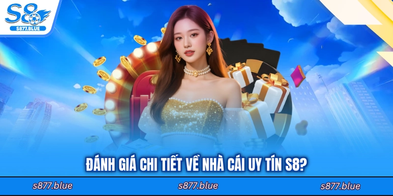 Đánh giá chi tiết về nhà cái uy tín S8?