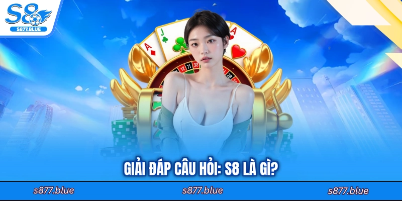 Giải đáp câu hỏi: S8 là gì?
