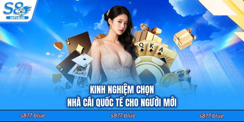 Kinh nghiệm chọn nhà cái quốc tế cho người mới