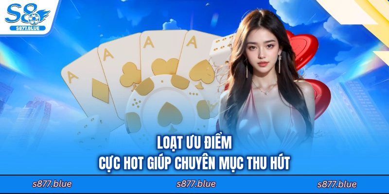 Loạt ưu điểm cực hot giúp chuyên mục thu hút