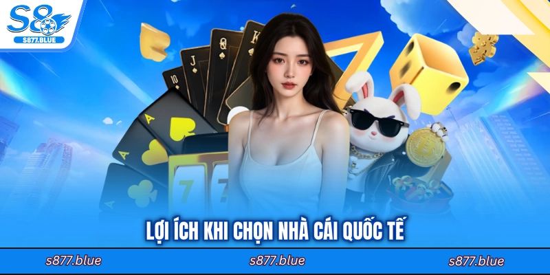 Lợi ích khi chọn nhà cái quốc tế