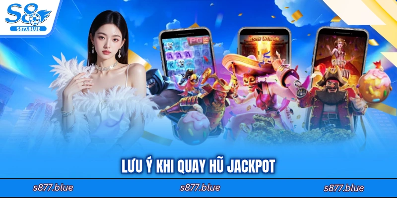 Lưu ý khi quay hũ jackpot