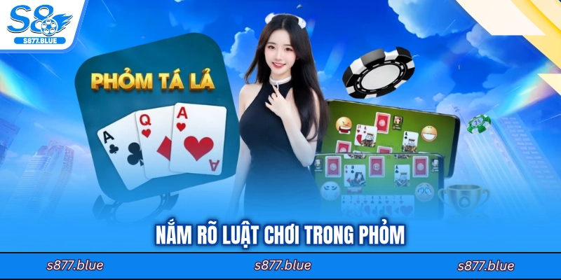 Nắm rõ luật chơi trong phỏm