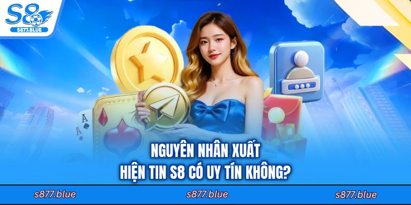 Nguyên nhân xuất hiện tin S8 có uy tín không?