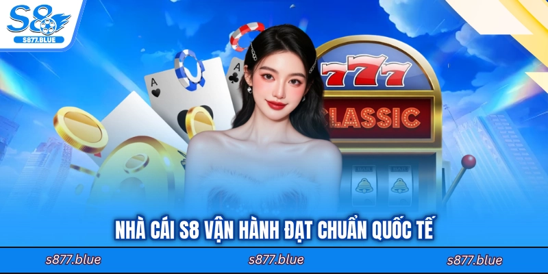 Nhà cái S8 vận hành đạt chuẩn quốc tế