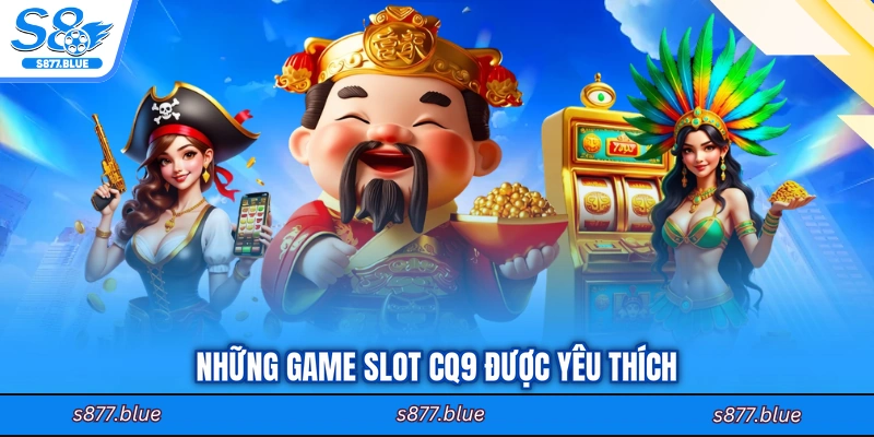 Những game slot CQ9 được yêu thích