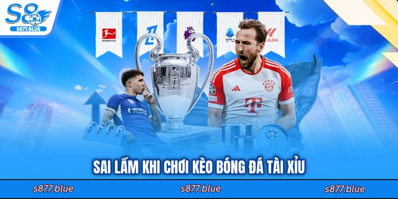 Sai lầm khi chơi kèo bóng đá tài xỉu