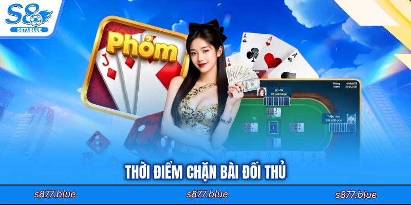Thời điểm chặn bài đối thủ