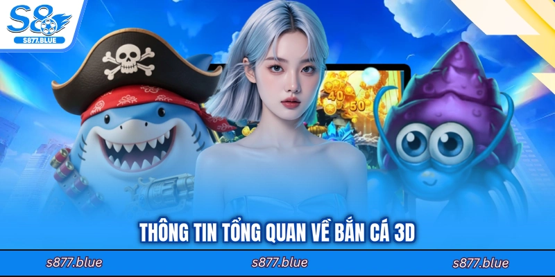 Thông tin tổng quan về bắn cá 3D